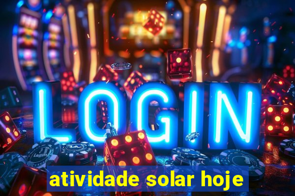 atividade solar hoje